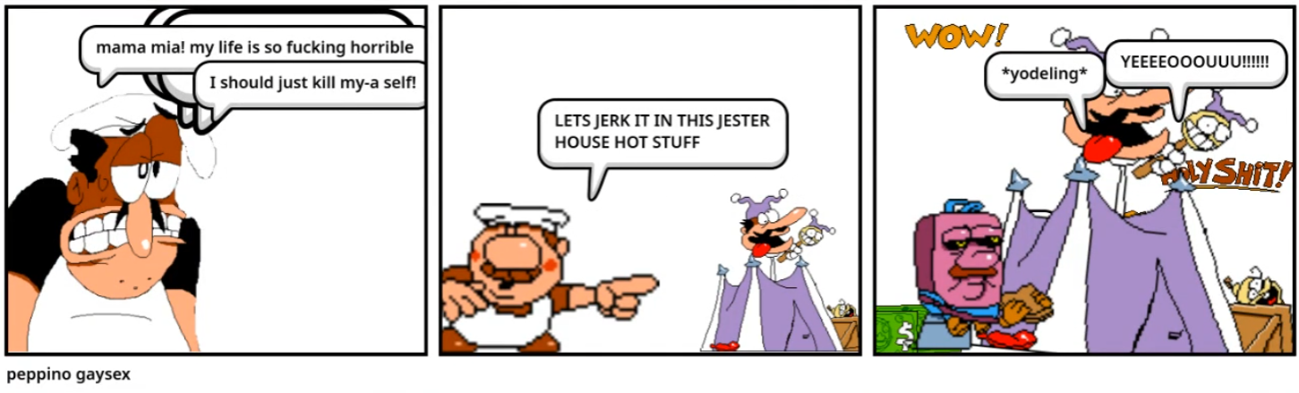 Another comic studio image using Pizza Tower sprites. This one has three panels and is titled 'Peppino gaysex'. The first panel is Peppino looking dejected with two speech bubbles. The first one says, 'mama mia! my life is so fucking horrible,' and the second one says, 'I should just kill my-a self! There are multiple empty speech bubbles behind the two speech bubbles. The second panel is of Gustavo blushing while gesturing towards the Gnome Jester's house in Gnome Forest. He says, 'LETS JERK IT IN THIS JESTER HOUSE HOT STUFF'. The final panel is of Gerome eating a sandwhich while next to the Jester House, which Gustavo and Peppino are having sex in.There are a couple dollar bills next to Gerome. Gustavo's yodeling and Peppino going, 'YEEEEOOOUUU!!!!!!!' can be heard out of the tent. There is a 'WOW!' and 'HOLY SHIT!' placed for emphasis.